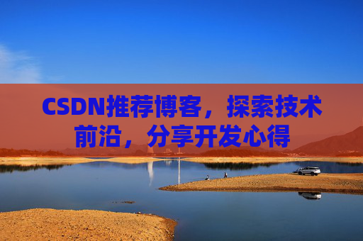 CSDN推荐博客，探索技术前沿，分享开发心得